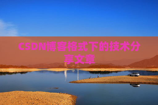 CSDN博客格式下的技术分享文章